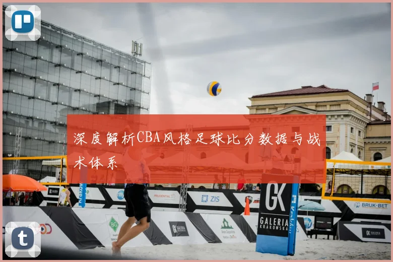 深度解析CBA风格足球比分数据与战术体系